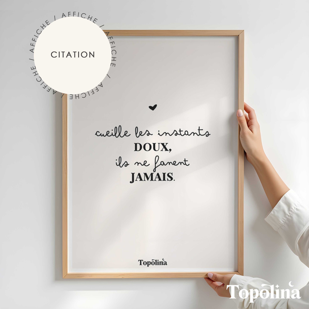 ★ Affiche citation / Cueille les instants doux, ils ne fanent jamais.