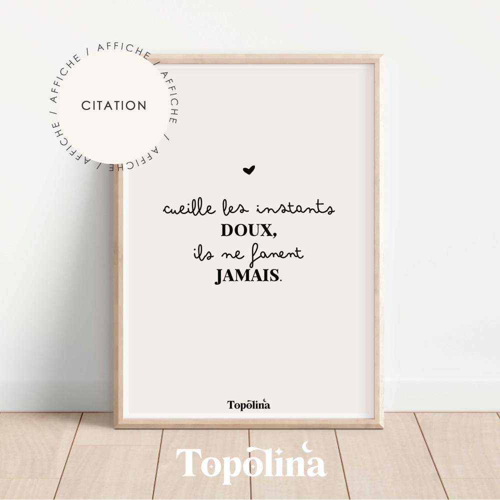 ★ Affiche citation / Cueille les instants doux, ils ne fanent jamais.